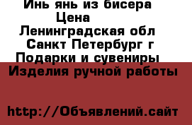 Инь-янь из бисера › Цена ­ 500 - Ленинградская обл., Санкт-Петербург г. Подарки и сувениры » Изделия ручной работы   